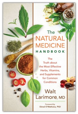 The Natural Medicine Handbook: The Truth about the Most Effective Herbs, Vitamins, and Supplements for Common Conditions  -     By: Walt Larimore MD
