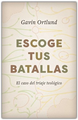 Escoge Tus Batallas (Finding The Right Hills To Die On): Gavin Ortlund ...