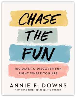 Chase the Fun: 100 Days to Discover Fun Right Where You Are  -     By: Annie F. Downs
