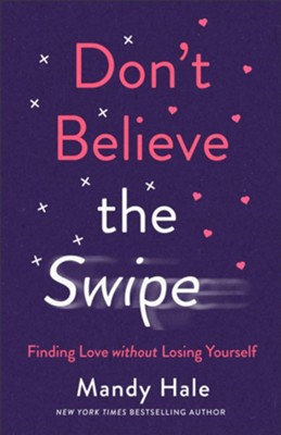 Don't Believe the Swipe: Finding Love Without Losing Yourself  -     By: Mandy Hale
