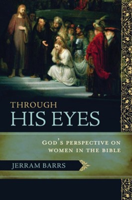 Through His Eyes: God's Perspective on Women in the Bible - eBook  -     By: Jerram Barrs
