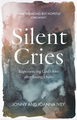 Silent Cries: Experiencing God's Love After Losing a Baby  -     By: Jonny Ivey, Joanna Ivey
