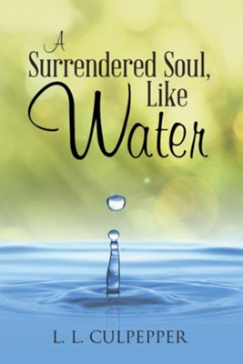 A Surrendered Soul, Like Water - eBook  -     By: L.L. Culpepper
