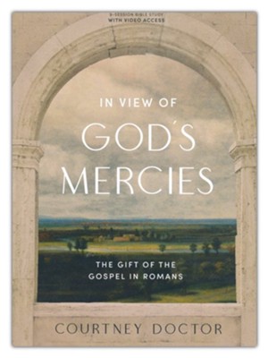 In View of God's Mercies - Bible Study Book: The Gift of the Gospel in Romans  -     By: Courtney Doctor
