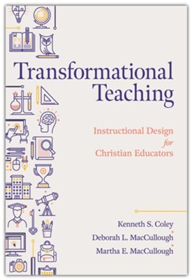 Transformational Teaching: Instructional Design for Christian Educators  -     By: Kenneth S. Coley, Deborah L. MacCullough, Martha E. MacCullough
