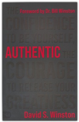 Authentic: The Confidence to Be Yourself, the Courage to Release Your Greatness  -     By: David Winston
