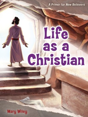 Life as a Christian: A Primer for New Believers  -     By: Mary Wiley
