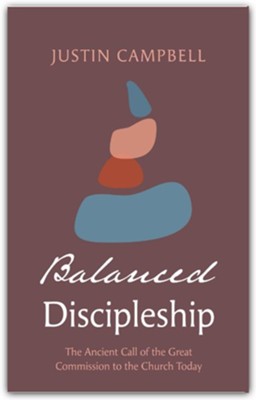 Balanced Discipleship: The Ancient Call of the Great Commission to the ...