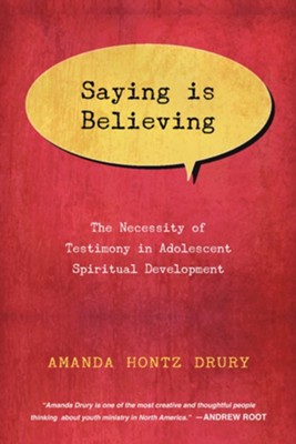 Saying Is Believing: The Necessity of Testimony in Adolescent Spiritual Development - eBook  -     By: Amanda Hontz Drury
