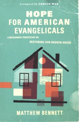 Hope for American Evangelicals: A Missionary Perspective on Restoring Our Broken House  -     By: Matthew Bennett
