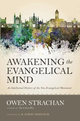 Awakening the Evangelical Mind: An Intellectual History of the Neo-Evangelical Movement - eBook  -     By: Owen Strachan, R. Albert Mohler Jr.
