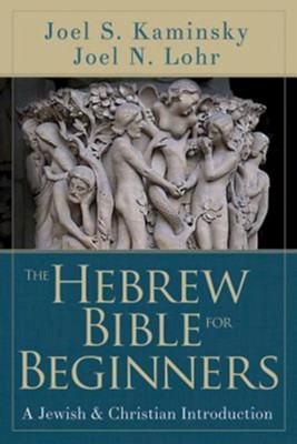 The Hebrew Bible for Beginners: A Jewish & Christian Introduction - eBook  -     By: Joel N. Lohr, Joel S. Kaminsky
