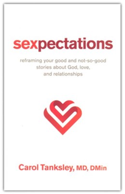 Sexpectations: Reframing Your Good and Not-So-Good Stories about God, Love, and Relationships  -     By: Carol Tanksley MD DMin
