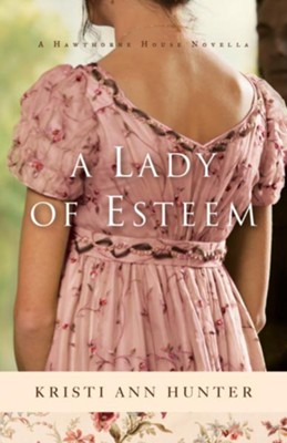 A Lady of Esteem (Hawthorne House): A Novella - eBook  -     By: Kristi Ann Hunter
