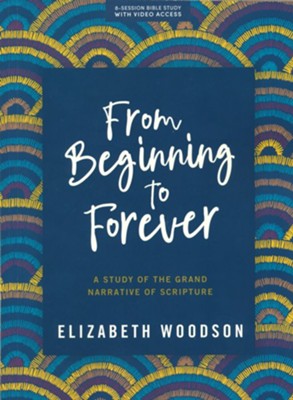 From Beginning to Forever, Bible Study Book with Video Access  -     By: Elizabeth Woodson
