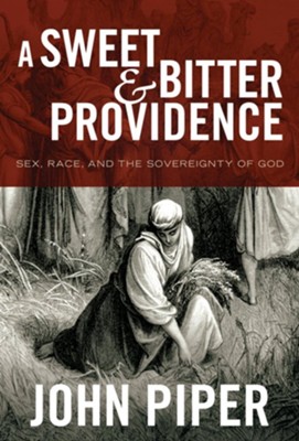 A Sweet and Bitter Providence: Sex, Race, and the Sovereignty of God - eBook  -     By: John Piper
