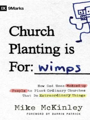 Church Planting Is for Wimps: How God Uses Messed-up People to Plant Ordinary Churches That Do Extraordinary Things - eBook  -     By: Mike McKinley
