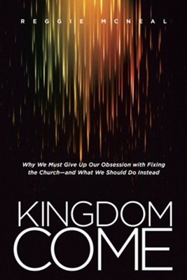 Kingdom Come: Why We Must Give Up Our Obsession with Fixing the Church-and What We Should Do Instead - eBook  -     By: Reggie McNeal
