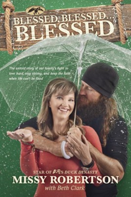 Blessed, Blessed . . . Blessed: The Untold Story of Our Family's Fight to Love Hard, Stay Strong, and Keep the Faith When Life Can't Be Fixed - eBook  -     By: Missy Robertson, Beth Clark
