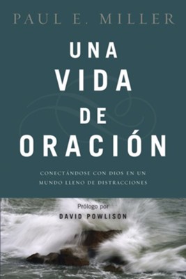 Una vida de oracion: Connecting with God in a Distracting World - eBook  -     By: Paul E. Miller, David Powlison
