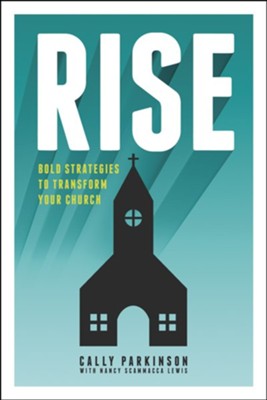 Rise: Bold Strategies to Transform Your Church - eBook  -     By: Cally Parkinson, Nancy Scammacca-Lewis
