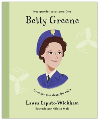 Betty Greene: La mujer que deseaba volar  (Betty Greene: The Girl Who Longed to Fly)  -     By: Laura Caputo-Wickham
