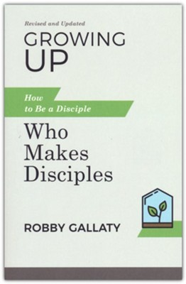 Growing Up, Updated Edition: How to Be a Disciple Who Makes Disciples  -     By: Robby Gallaty
