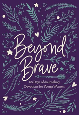 Beyond Brave: 60 Days of Journaling Devotions for Young Women  - 