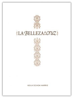 La belleza de la cruz - Estudio b&#237blico (The Beauty of the Cross Bible Study)  -     By: Keila Ochoa Harris
