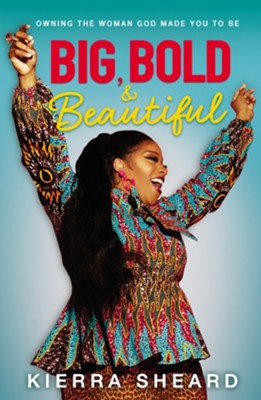 Big, Bold, and Beautiful: Owning the Woman God Made You to Be  -     By: Kierra Sheard
