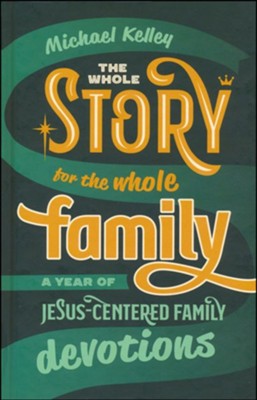 The Whole Story for the Whole Family: A Year of Jesus-Centered Family Devotions  -     By: Michael Kelley
