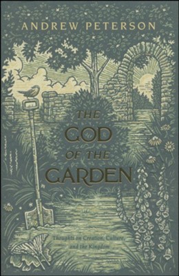 The God of the Garden: Thoughts on Creation, Culture, and the Kingdom  -     By: Andrew Peterson
