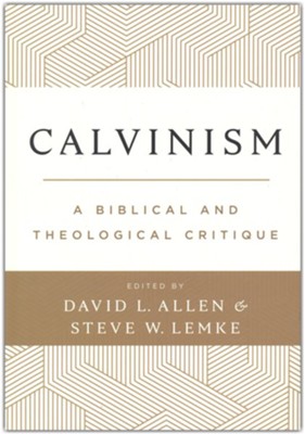Calvinism: A Biblical and Theological Critique   -     By: Edited by David L. Allen & Steve W. Lemke
