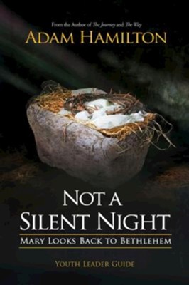 Not a Silent Night Youth Leader Guide: Mary Looks Back to Bethlehem - eBook  -     By: Adam Hamilton
