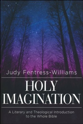 Holy Imagination: A Literary and Theological Introduction to the Whole Bible  -     By: Judy Fentress-Williams
