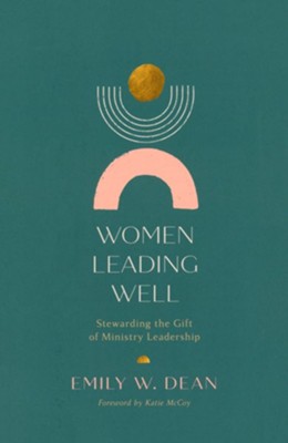 Women Leading Well  -     By: Emily W. Dean
