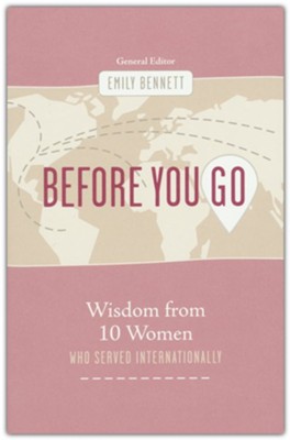 Before You Go: Wisdom from Ten Women who Served Internationally  -     Edited By: Emily Bennett
    By: 10 Contributors
