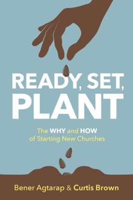 Ready, Set, Plant: The Why and How of Starting New Churches  -     By: Bener Agtarap, Curtis Brown
