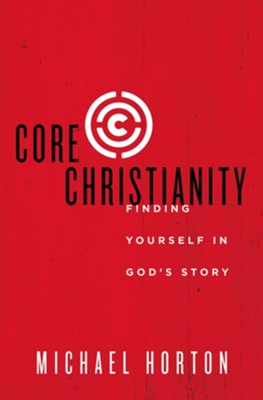 Core Christianity: Finding Yourself in God's Story - eBook  -     By: Michael Horton
