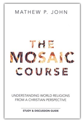 The Mosaic Course: Understanding World Religions from a Christian Perspective Study Guide  -     By: Mathew P. John
