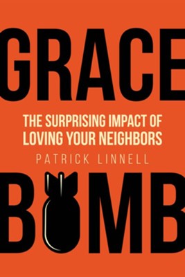 Grace Bomb: The Surprising Impact of Loving Your Neighbors  -     By: Pat Linnell
