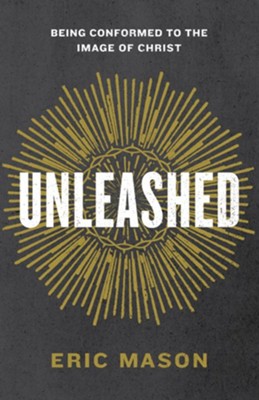 Unleashed: Being Conformed to the Image of Christ - eBook  -     By: Eric Mason
