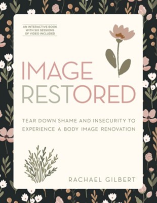 Image RESTored: Tear Down Shame and Insecurity to Experience a Body Image Renovation  -     By: Rachael Gilbert
