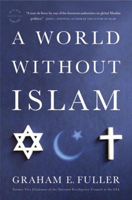 A World Without Islam - eBook  -     By: Graham E. Fuller
