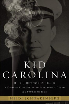 Kid Carolina: R. J. Reynolds Jr., a Tobacco Fortune, and the Mysterious Death of a Southern Icon - eBook  -     By: Heidi Schnakenberg

