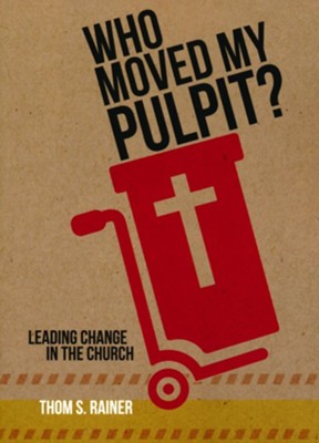 Who Moved My Pulpit?: Leading Change in the Church, Softcover  -     By: Thom S. Rainer
