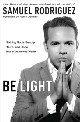 Be Light: Shining God's Beauty, Truth, and Hope into a Darkened World - eBook  -     By: Samuel Rodriguez
