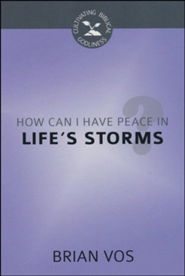 How Can I Have Peace in Life's Storms? (Cultivating Biblical Godliness)  -     By: Brian Vos
