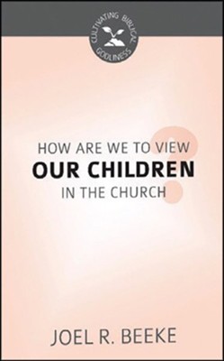 How Are We to View Our Children in the Church?  -     By: Joel Beeke
