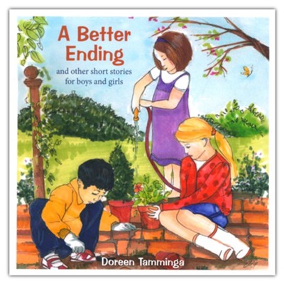 A Better Ending and Other Short Stories for Boys and Girls  -     By: Doreen Tamminga
